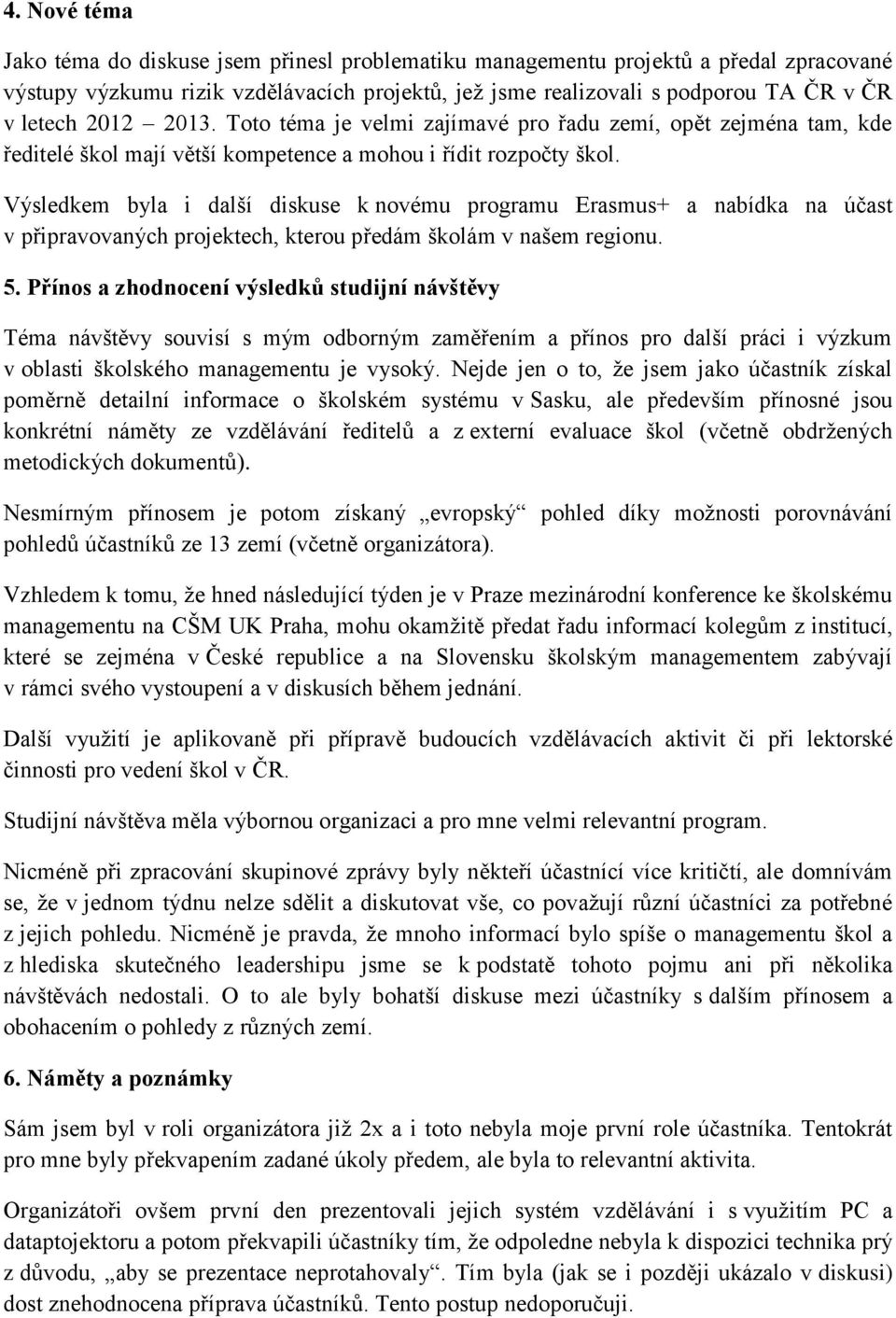 Výsledkem byla i další diskuse k novému programu Erasmus+ a nabídka na účast v připravovaných projektech, kterou předám školám v našem regionu. 5.