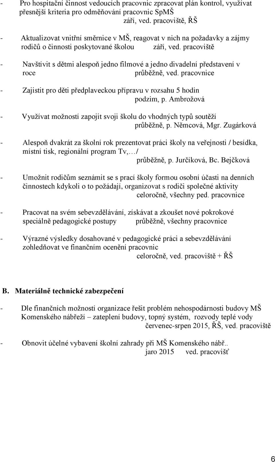 pracoviště - Navštívit s dětmi alespoň jedno filmové a jedno divadelní představení v roce průběžně, ved. pracovnice - Zajistit pro děti předplaveckou přípravu v rozsahu 5 hodin podzim, p.