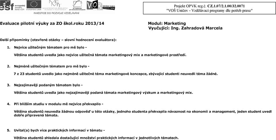 . Nejméně užitečným tématem pro mě bylo - 7 z studentů uvedlo jako nejméně užitečné téma marketingové koncepce, zbývající studenti neuvedli téma žádné.