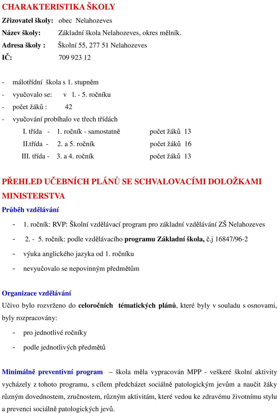 třída - 3. a 4. ročník počet žáků 13 PŘEHLED UČEBNÍCH PLÁNŮ SE SCHVALOVACÍMI DOLOŽKAMI MINISTERSTVA Průběh vzdělávání - 1.