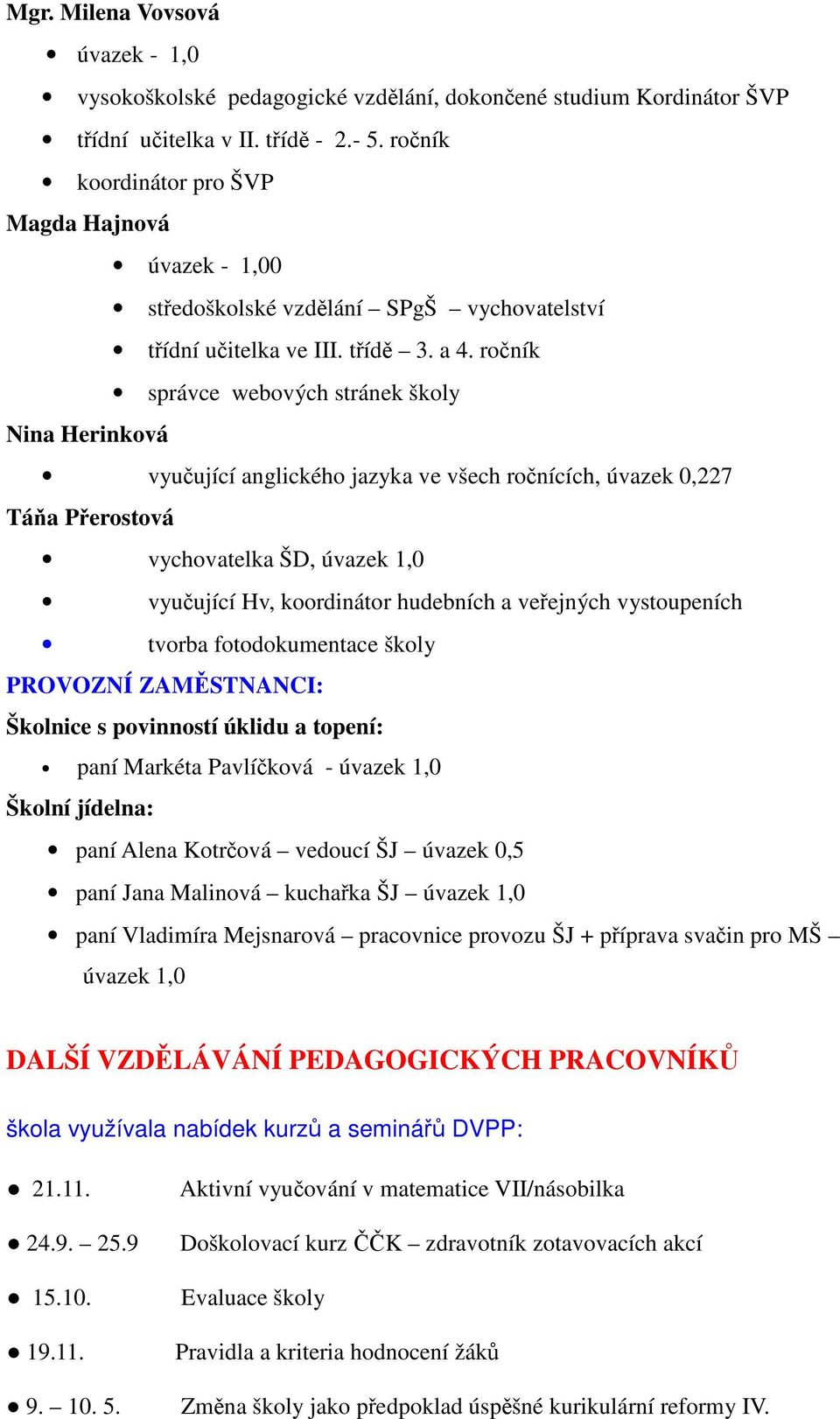 ročník správce webových stránek školy Nina Herinková vyučující anglického jazyka ve všech ročnících, úvazek 0,227 Táňa Přerostová vychovatelka ŠD, úvazek 1,0 vyučující Hv, koordinátor hudebních a