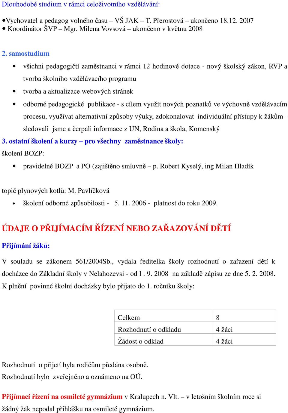 publikace - s cílem využít nových poznatků ve výchovně vzdělávacím procesu, využívat alternativní způsoby výuky, zdokonalovat individuální přístupy k žákům - sledovali jsme a čerpali informace z UN,