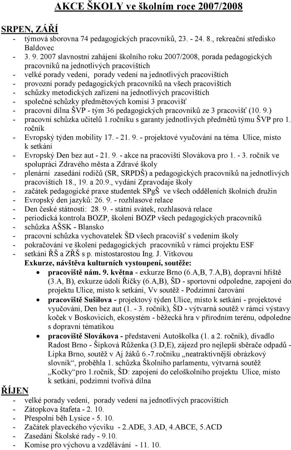 zařízení na jednotlivých pracovištích - společné schůzky předmětových komisí 3 pracovišť - pracovní dílna ŠVP - tým 36 pedagogických pracovníků ze 3 pracovišť (10. 9.) - pracovní schůzka učitelů 1.