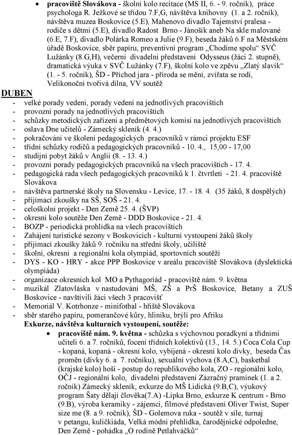 F na Městském úřadě Boskovice, sběr papíru, preventivní program Chodíme spolu SVČ Lužánky (8.G,H), večerní divadelní představení Odysseus (žáci 2. stupně), dramatická výuka v SVČ Lužánky (7.