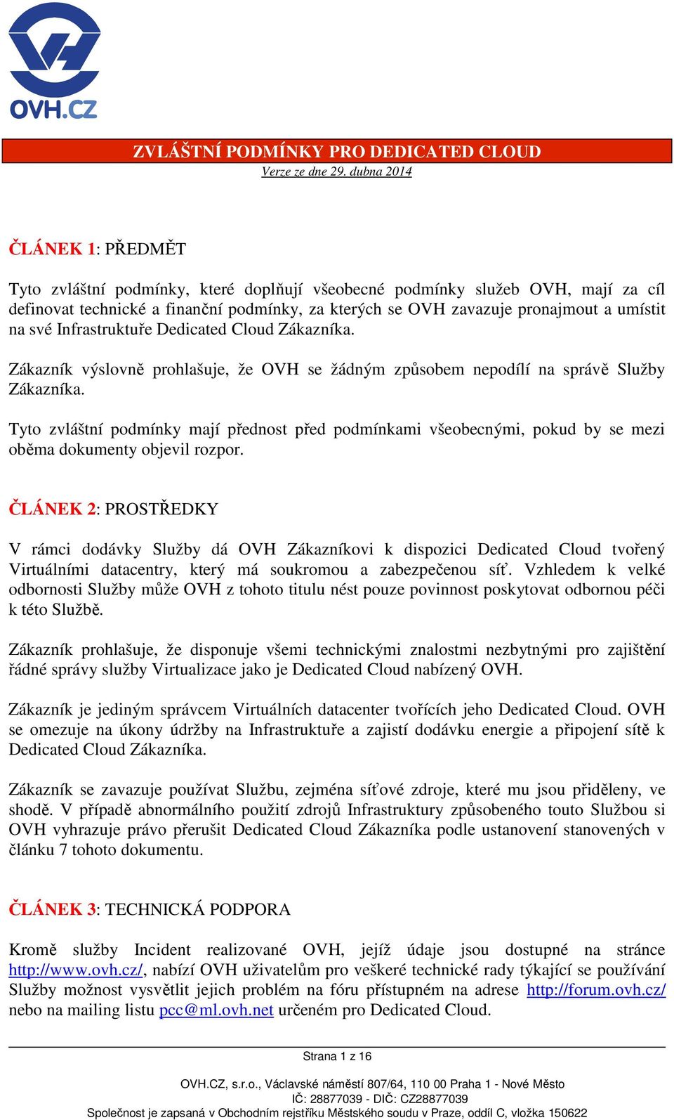 na své Infrastruktuře Dedicated Cloud Zákazníka. Zákazník výslovně prohlašuje, že OVH se žádným způsobem nepodílí na správě Služby Zákazníka.