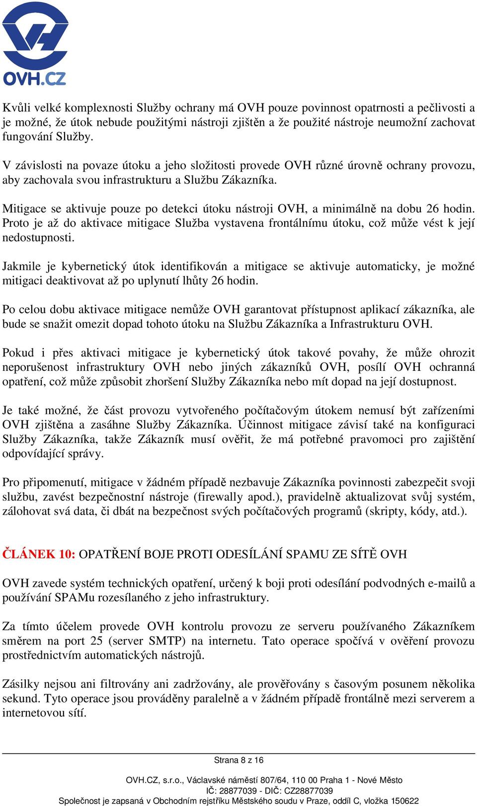 Mitigace se aktivuje pouze po detekci útoku nástroji OVH, a minimálně na dobu 26 hodin. Proto je až do aktivace mitigace Služba vystavena frontálnímu útoku, což může vést k její nedostupnosti.