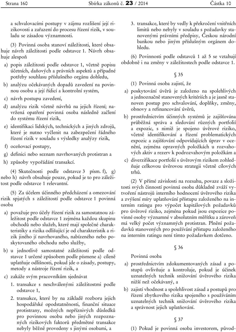 Návrh obsahuje alespoň a) popis záležitosti podle odstavce 1, včetně popisu účetních, daňových a právních aspektů a případné potřeby souhlasu příslušného orgánu dohledu, b) analýzu očekávaných dopadů