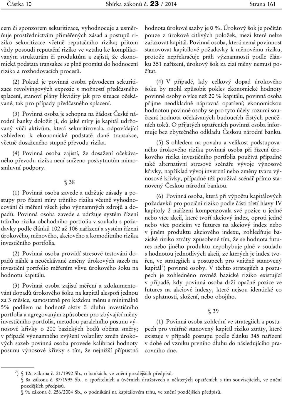 riziko ve vztahu ke komplikovaným strukturám či produktům a zajistí, že ekonomická podstata transakce se plně promítá do hodnocení rizika a rozhodovacích procesů.