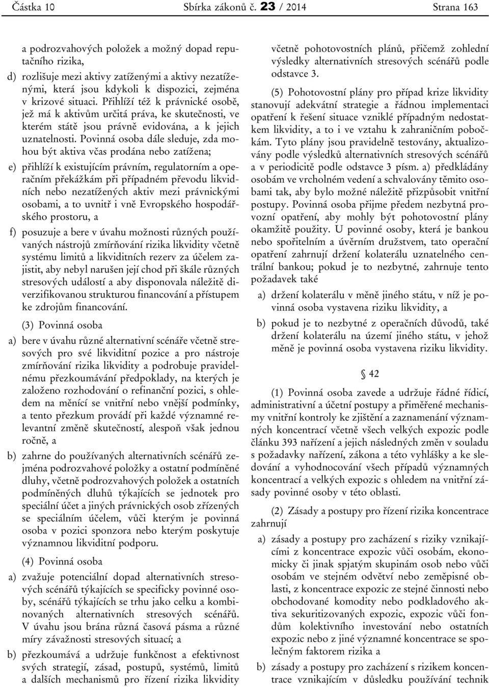 Přihlíží též k právnické osobě, jež má k aktivům určitá práva, ke skutečnosti, ve kterém státě jsou právně evidována, a k jejich uznatelnosti.