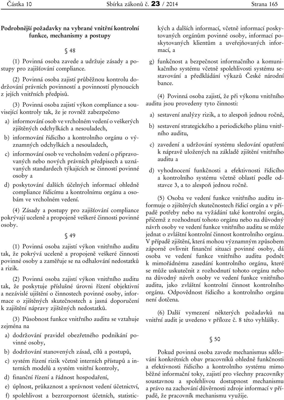 (3) Povinná osoba zajistí výkon compliance a související kontroly tak, že je rovněž zabezpečeno a) informování osob ve vrcholném vedení o veškerých zjištěných odchylkách a nesouladech, b) informování