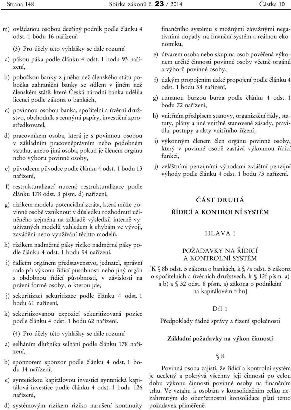 povinnou osobou banka, spořitelní a úvěrní družstvo, obchodník s cennými papíry, investiční zprostředkovatel, d) pracovníkem osoba, která je s povinnou osobou v základním pracovněprávním nebo