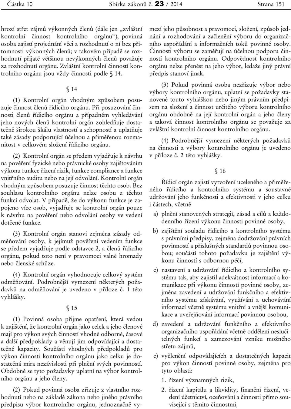 členů; v takovém případě se rozhodnutí přijaté většinou nevýkonných členů považuje za rozhodnutí orgánu. Zvláštní kontrolní činností kontrolního orgánu jsou vždy činnosti podle 14.