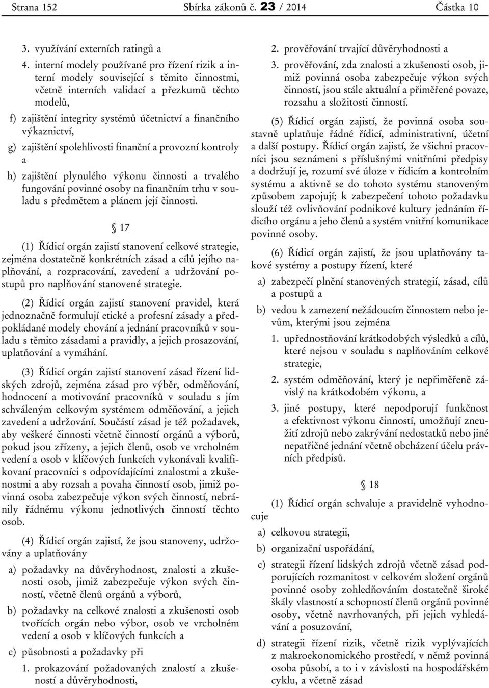 výkaznictví, g) zajištění spolehlivosti finanční a provozní kontroly a h) zajištění plynulého výkonu činnosti a trvalého fungování povinné osoby na finančním trhu v souladu s předmětem a plánem její