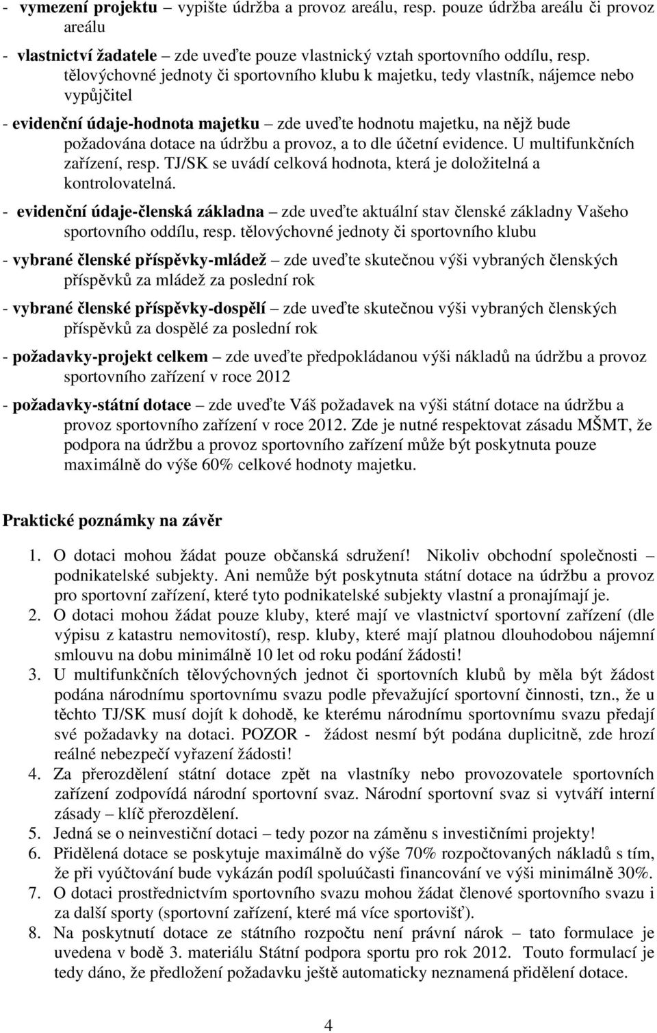 provoz, a to dle účetní evidence. U multifunkčních zařízení, resp. TJ/SK se uvádí celková hodnota, která je doložitelná a kontrolovatelná.