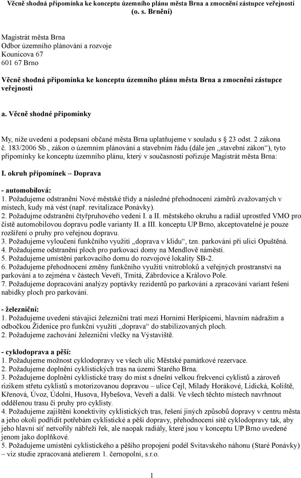 , zákon o územním plánování a stavebním řádu (dále jen stavební zákon ), tyto připomínky ke konceptu územního plánu, který v současnosti pořizuje Magistrát města Brna: I.