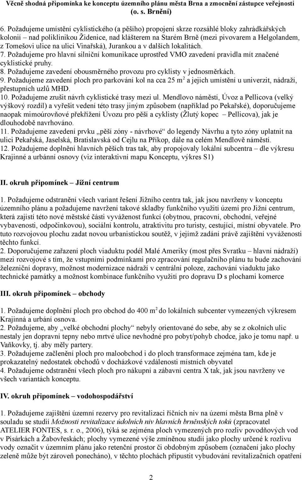 Požadujeme zavedení obousměrného provozu pro cyklisty v jednosměrkách. 9. Požadujeme zavedení ploch pro parkování kol na cca 25 m 2 a jejich umístění u univerzit, nádraží, přestupních uzlů MHD. 10.