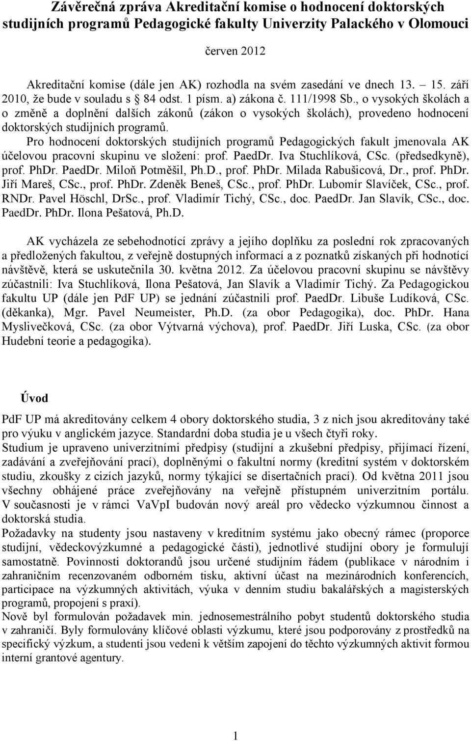 , o vysokých školách a o změně a doplnění dalších zákonů (zákon o vysokých školách), provedeno hodnocení doktorských studijních programů.