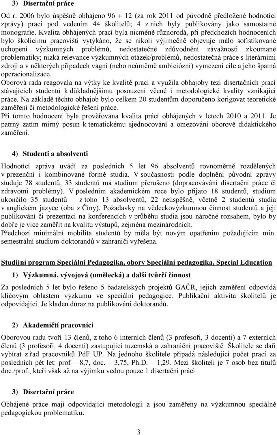 nedostatečné zdůvodnění závažnosti zkoumané problematiky; nízká relevance výzkumných otázek/problémů, nedostatečná práce s literárními zdroji a v některých případech vágní (nebo neúměrně ambiciózní)