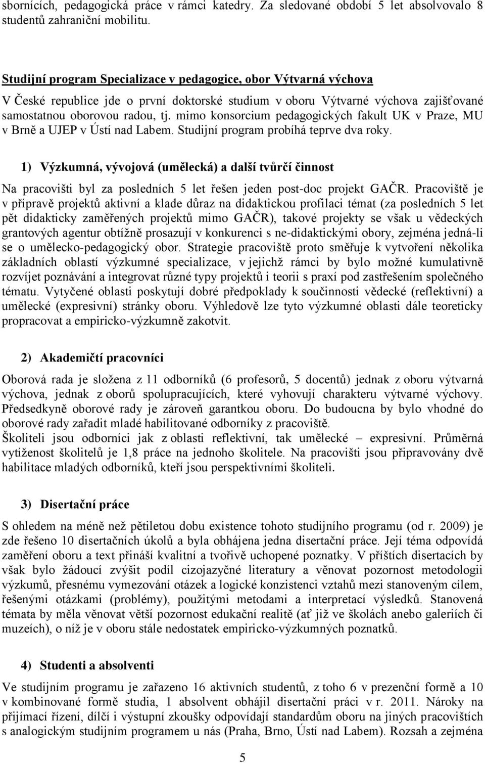 mimo konsorcium pedagogických fakult UK v Praze, MU v Brně a UJEP v Ústí nad Labem. Studijní program probíhá teprve dva roky. Na pracovišti byl za posledních 5 let řešen jeden post-doc projekt GAČR.