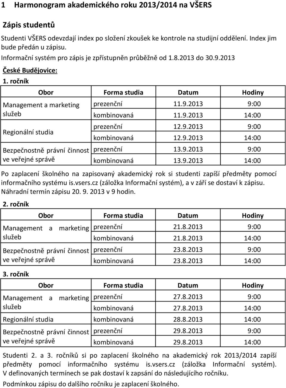 9.2013 14:00 prezenční 13.9.2013 9:00 kombinovaná 13.9.2013 14:00 Po zaplacení školného na zapisovaný akademický rok si studenti zapíší předměty pomocí informačního systému is.vsers.