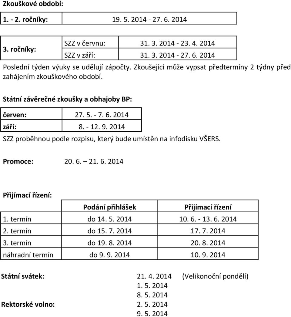 2014 SZZ proběhnou podle rozpisu, který bude umístěn na infodisku VŠERS. Promoce: 20. 6. 21. 6. 2014 Přijímací řízení: Podání přihlášek Přijímací řízení 1. termín do 14. 5. 2014 10. 6. - 13. 6. 2014 2.