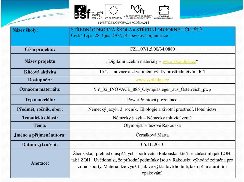 autora: CZ.1.07/1.5.00/34.0880 Digitální učební materiály www.skolalipa.cz III/ 2 inovace a zkvalitnění výuky prostřednictvím ICT www.skolalipa.cz VY_32_INOVACE_885_Olympiasieger_aus_Österreich_pwp PowerPointová prezentace Německý jazyk, 3.