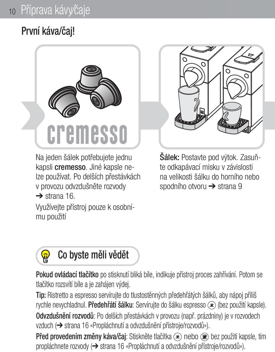 Zasuňte odkapávací misku v závislosti na velikosti šálku do horního nebo spodního otvoru strana 9 Co byste měli vědět Pokud ovládací tlačítko po stisknutí bliká bíle, indikuje přístroj proces
