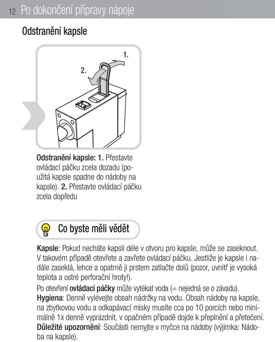 Po otevření ovládací páčky může vytékat voda (= nejedná se o závadu). Hygiena: Denně vylévejte obsah nádržky na vodu.