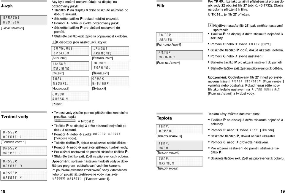K dispozici jsou následující jazyky: Filtr [FILTR ANO / NOVÝ] Pro TK 65... lze jako zvláštní příslušenství pro zásobník vody 22 obdržet filtr 27 (obj. č. 46 1732). Dbejte na pokyny přiložené k filtru.