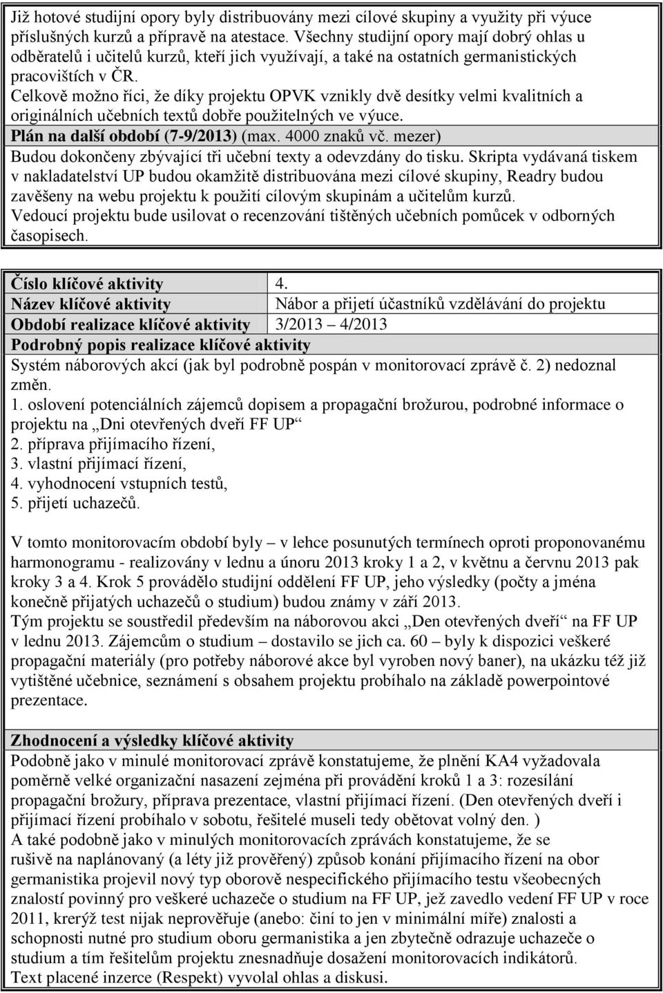 Celkově možno říci, že díky projektu OPVK vznikly dvě desítky velmi kvalitních a originálních učebních textů dobře použitelných ve výuce. Plán na další období (7-9/2013) (max. 4000 znaků vč.