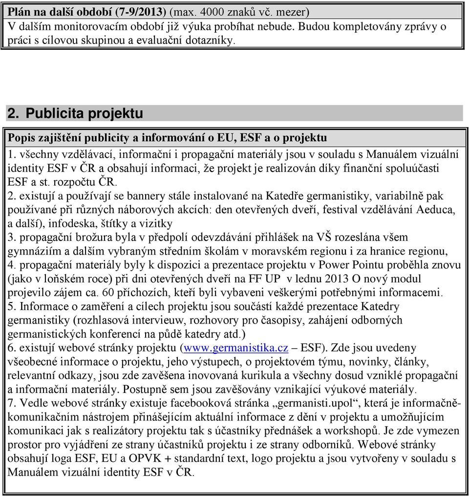 všechny vzdělávací, informační i propagační materiály jsou v souladu s Manuálem vizuální identity ESF v ČR a obsahují informaci, že projekt je realizován díky finanční spoluúčasti ESF a st.