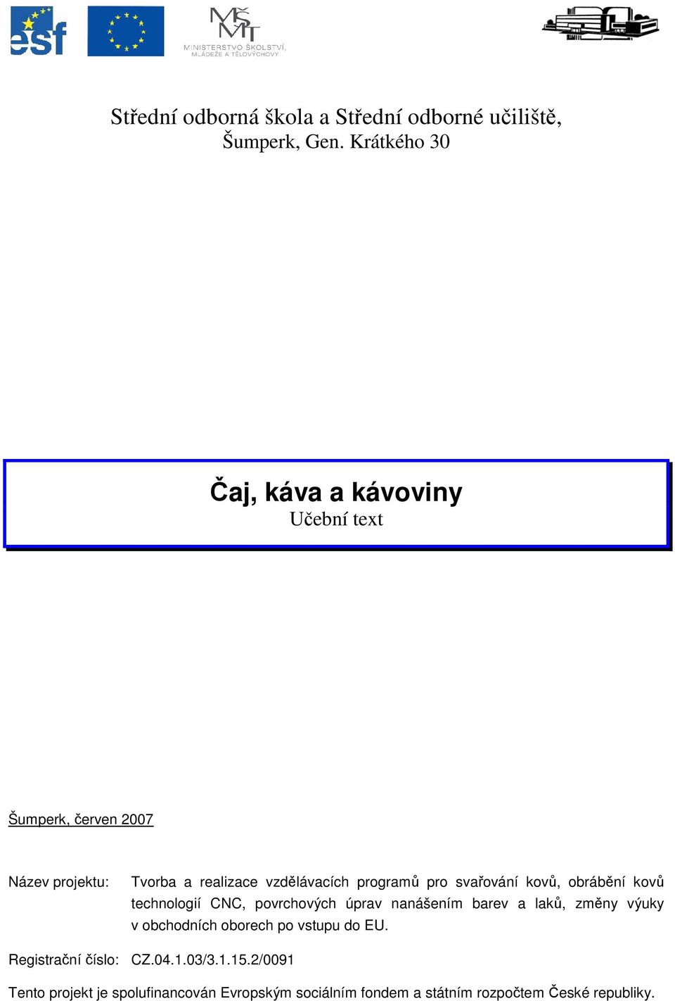 programů pro svařování kovů, obrábění kovů technologií CNC, povrchových úprav nanášením barev a laků, změny výuky v