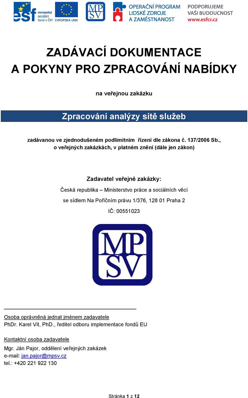 , o veřejných zakázkách, v platném znění (dále jen zákon) Zadavatel veřejné zakázky: Česká republika Ministerstvo práce a sociálních věcí se sídlem Na