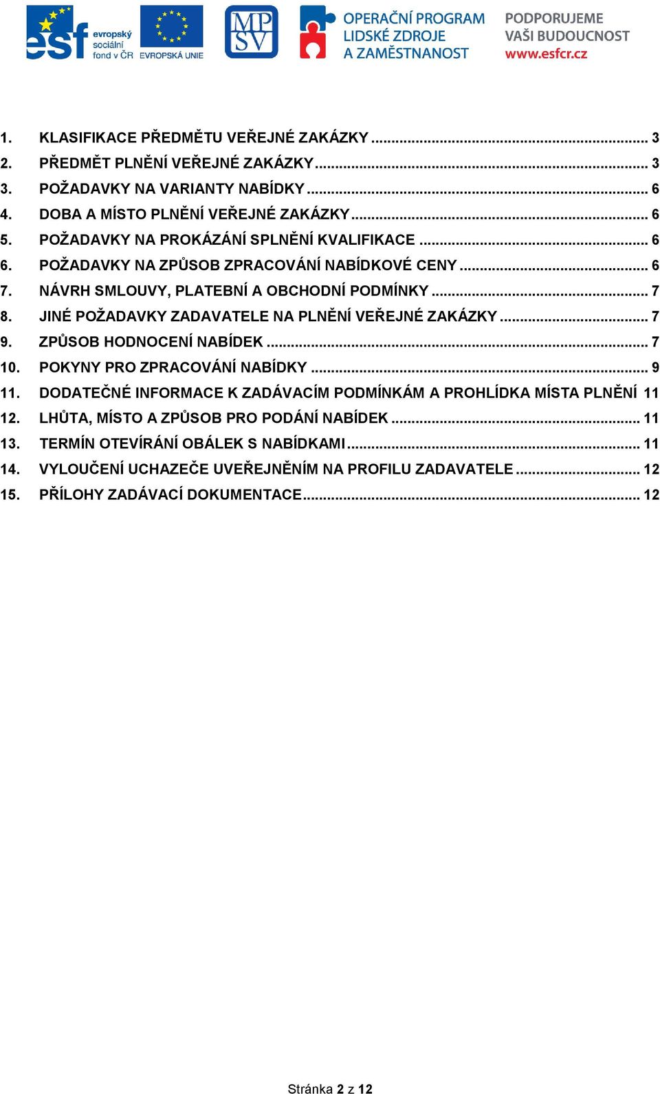 JINÉ POŽADAVKY ZADAVATELE NA PLNĚNÍ VEŘEJNÉ ZAKÁZKY... 7 9. ZPŮSOB HODNOCENÍ NABÍDEK... 7 10. POKYNY PRO ZPRACOVÁNÍ NABÍDKY... 9 11.