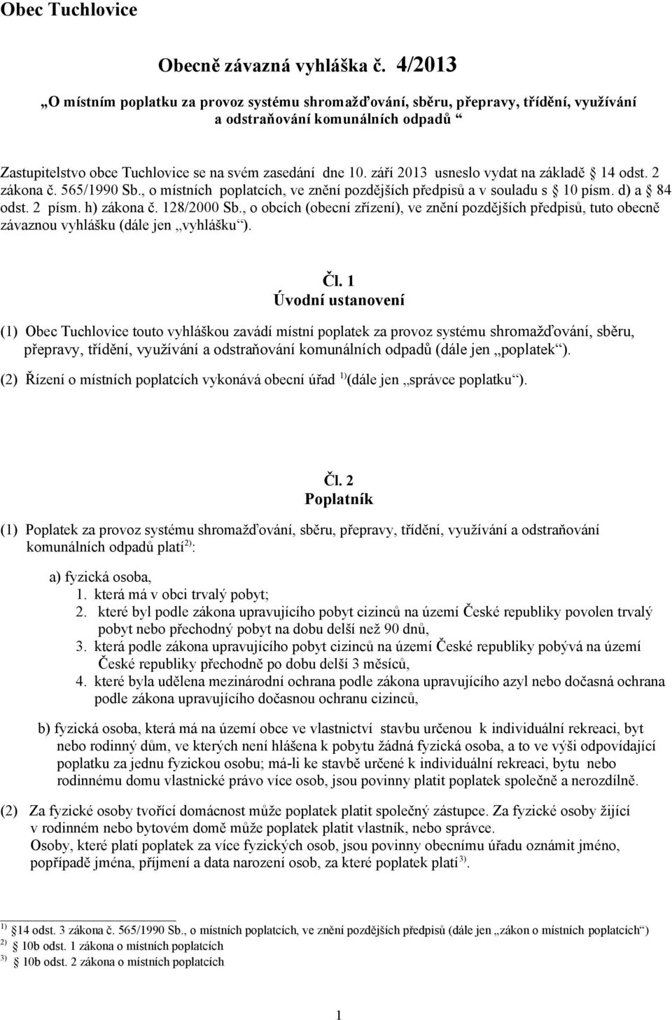 září 2013 usneslo vydat na základě 14 odst. 2 zákona č. 565/1990 Sb., o místních poplatcích, ve znění pozdějších předpisů a v souladu s 10 písm. d) a 84 odst. 2 písm. h) zákona č. 128/2000 Sb.
