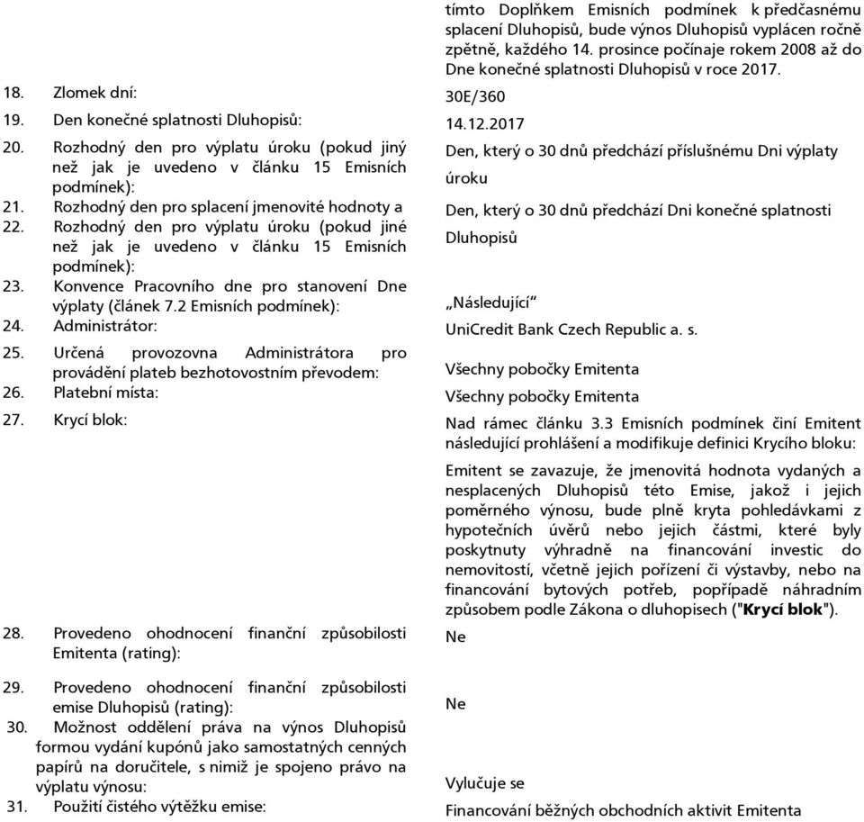 Rozhodný den pro výplatu úroku (pokud jiný Den, který o 30 dnů předchází příslušnému Dni výplaty než jak je uvedeno v článku 15 Emisních úroku podmínek): 21.