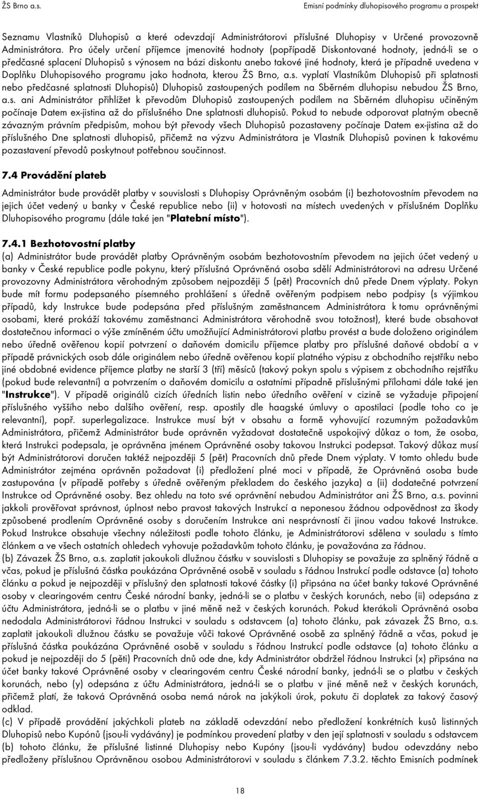 v Doplňku Dluhopisového programu jako hodnota, kterou ŽS Brno, a.s. vyplatí Vlastníkům Dluhopisů při splatnosti nebo předčasné splatnosti Dluhopisů) Dluhopisů zastoupených podílem na Sběrném dluhopisu nebudou ŽS Brno, a.