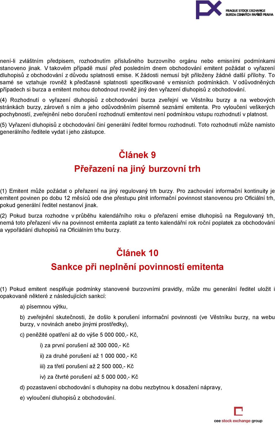 To samé se vztahuje rovněž k předčasné splatnosti specifikované v emisních podmínkách. V odůvodněných případech si burza a emitent mohou dohodnout rovněž jiný den vyřazení dluhopisů z obchodování.