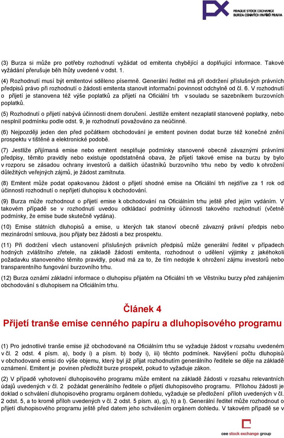 Generální ředitel má při dodržení příslušných právních předpisů právo při rozhodnutí o žádosti emitenta stanovit informační povinnost odchylně od čl. 6.