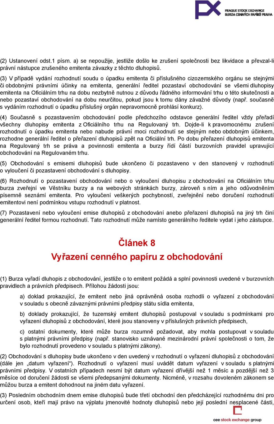 dluhopisy emitenta na Oficiálním trhu na dobu nezbytně nutnou z důvodu řádného informování trhu o této skutečnosti a nebo pozastaví obchodování na dobu neurčitou, pokud jsou k tomu dány závažné