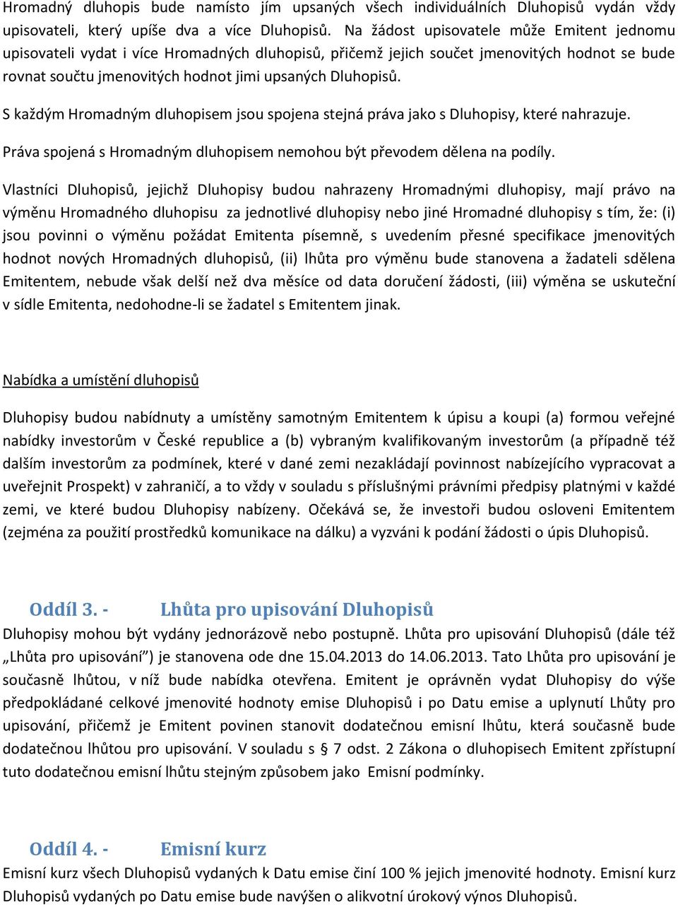 S každým Hromadným dluhopisem jsou spojena stejná práva jako s Dluhopisy, které nahrazuje. Práva spojená s Hromadným dluhopisem nemohou být převodem dělena na podíly.