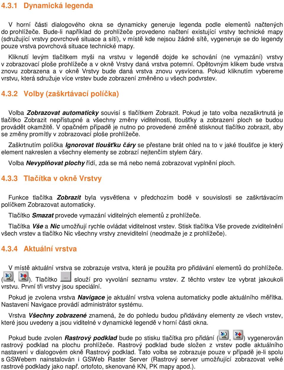 povrchová situace technické mapy. Kliknutí levým tlačítkem myši na vrstvu v legendě dojde ke schování (ne vymazání) vrstvy v zobrazovací ploše prohlížeče a v okně Vrstvy daná vrstva potemní.