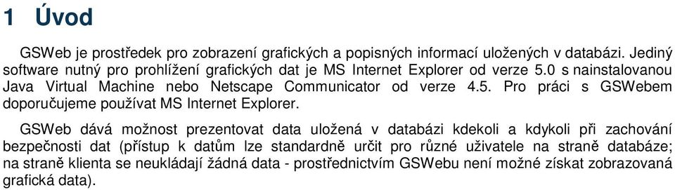 0 s nainstalovanou Java Virtual Machine nebo Netscape Communicator od verze 4.5. Pro práci s GSWebem doporučujeme používat MS Internet Explorer.