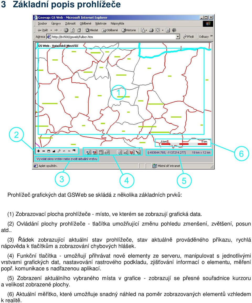 . (3) Řádek zobrazující aktuální stav prohlížeče, stav aktuálně prováděného příkazu, rychlá nápověda k tlačítkům a zobrazování chybových hlášek.