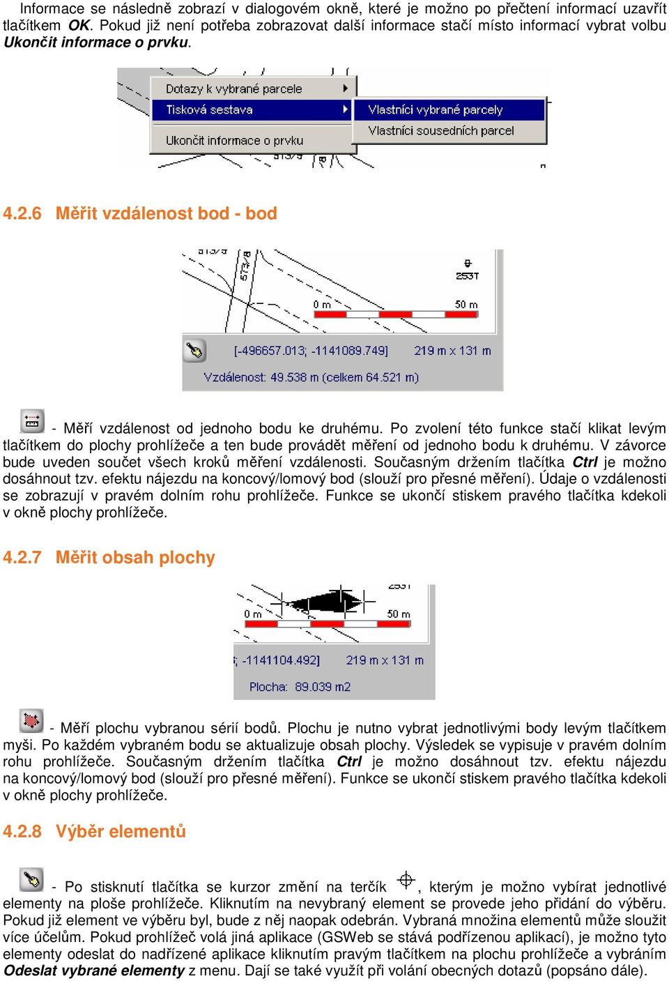 Po zvolení této funkce stačí klikat levým tlačítkem do plochy prohlížeče a ten bude provádět měření od jednoho bodu k druhému. V závorce bude uveden součet všech kroků měření vzdálenosti.