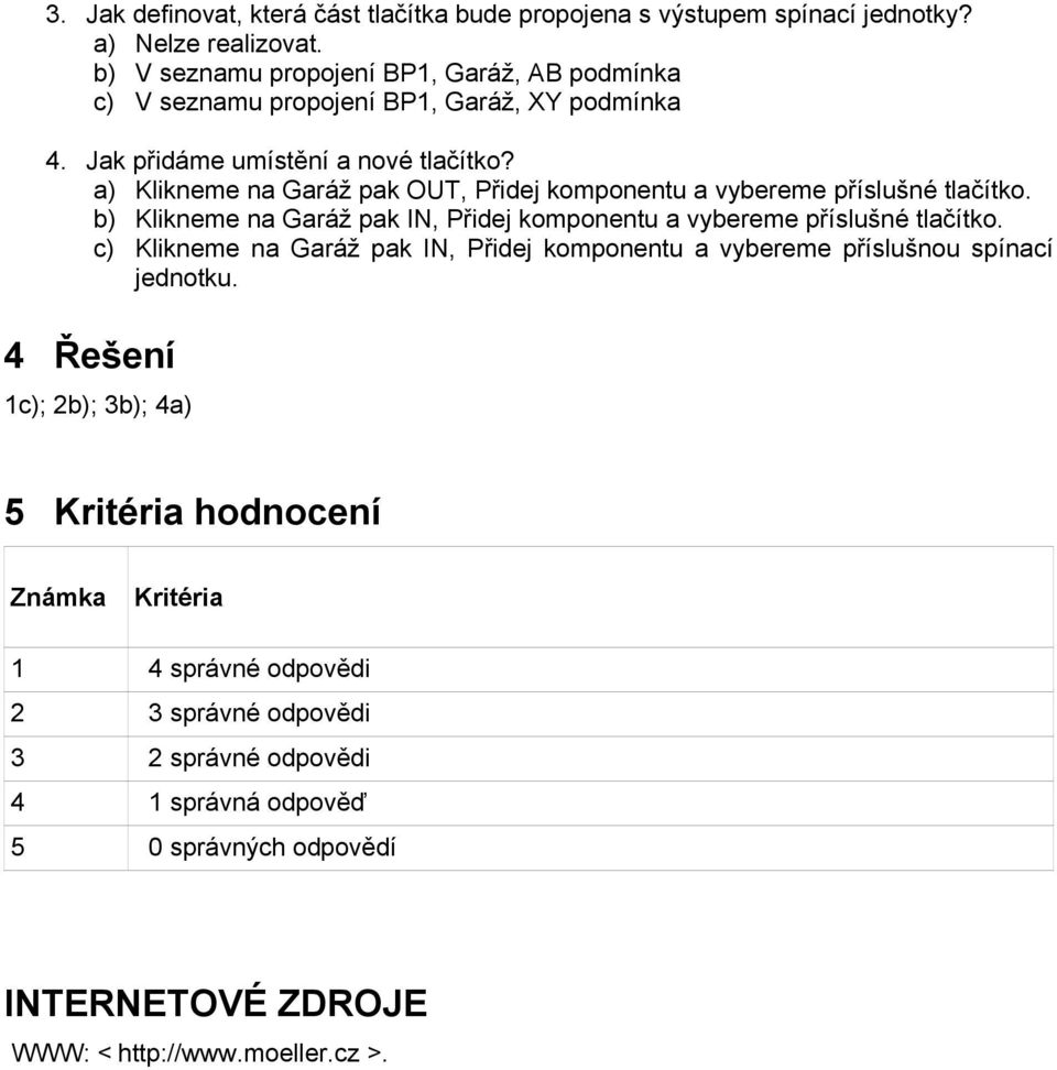 a) Klikneme na Garáž pak OUT, Přidej komponentu a vybereme příslušné tlačítko. b) Klikneme na Garáž pak IN, Přidej komponentu a vybereme příslušné tlačítko.