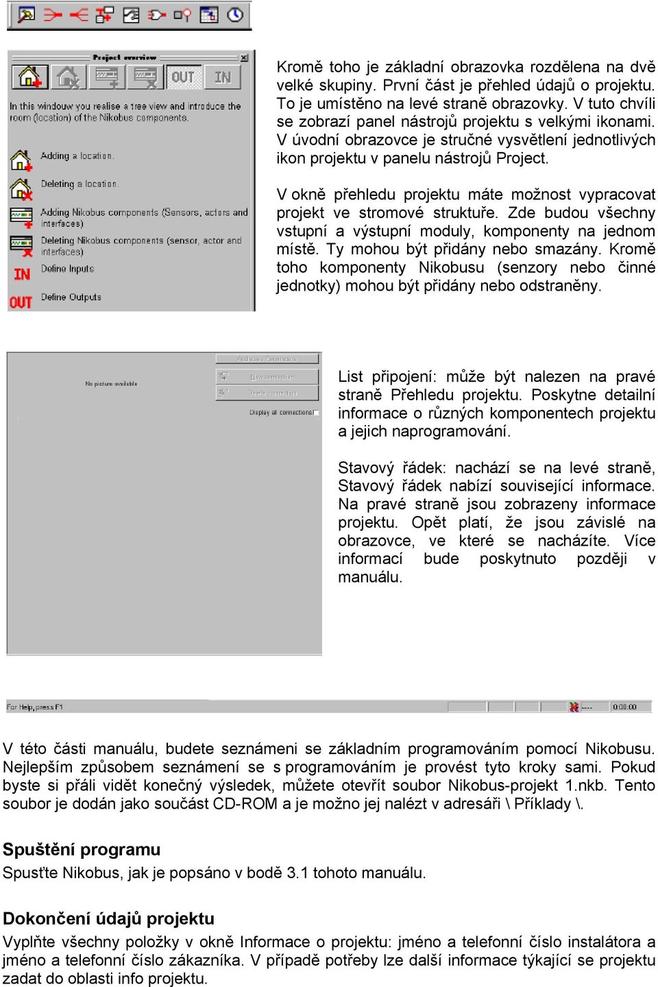 V okně přehledu projektu máte možnost vypracovat projekt ve stromové struktuře. Zde budou všechny vstupní a výstupní moduly, komponenty na jednom místě. Ty mohou být přidány nebo smazány.