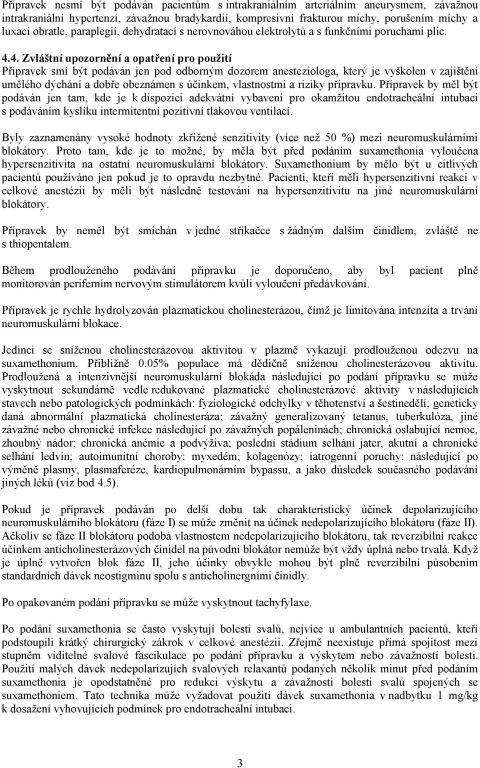 4. Zvláštní upozornění a opatření pro použití Přípravek smí být podáván jen pod odborným dozorem anesteziologa, který je vyškolen v zajištění umělého dýchání a dobře obeznámen s účinkem, vlastnostmi