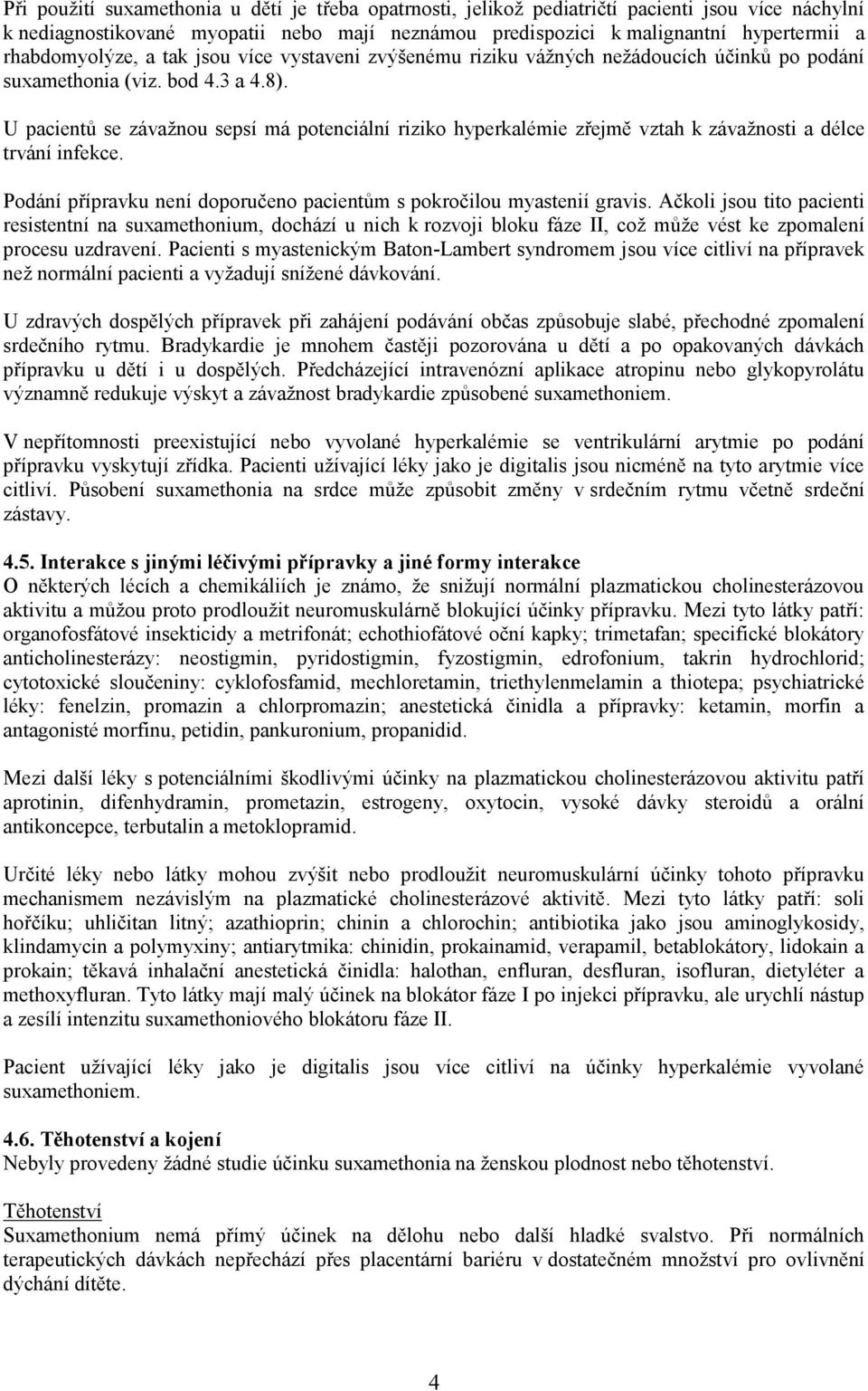 U pacientů se závažnou sepsí má potenciální riziko hyperkalémie zřejmě vztah k závažnosti a délce trvání infekce. Podání přípravku není doporučeno pacientům s pokročilou myastenií gravis.