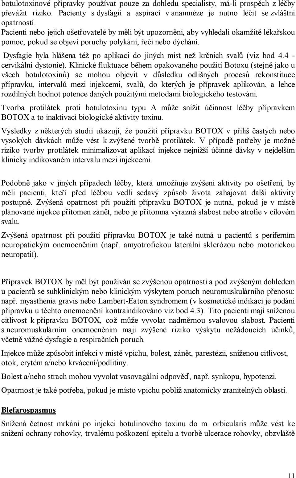 Dysfagie byla hlášena též po aplikaci do jiných míst než krčních svalů (viz bod 4.4 - cervikální dystonie).